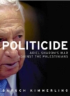 Politicide : Ariel Sharon's War Against the Palestinians - Book
