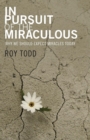 In Pursuit of the Miraculous : Why We Should Expect Miracles Today - Book