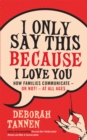 I Only Say This Because I Love You : How Families Communicate - or Not! - at All Ages - Book