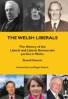 The Welsh Liberals : The History of the Liberal and Liberal Democrat Parties in Wales - Book