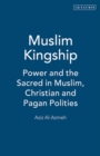 Muslim Kingship : Power and the Sacred in Muslim, Christian and Pagan Polities - Book