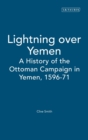 Lightning Over Yemen : A History of the Ottoman Campaign in Yemen, 1596-71 Studies Volume - Book