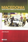 Macedonia : Warlords and Rebels in the Balkans - Book