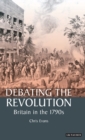 Debating the Revolution : Britain in the 1790s - Book