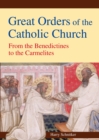 Great Orders of the Catholic Church : From the Benedictines to the Carmelites - Book