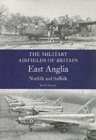 Military Airfields of Britain: No.1 East Anglia (norfolk & Suffolk) - Book