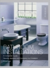 Bathroom Installations : A Complete Guide - Planning, Managing and Completing Your Installation - Book