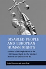 Disabled people and European human rights : A review of the implications of the 1998 Human Rights Act for disabled children and adults in the UK - Book