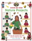 Show Me How: Nature Projects : Fun-to-do Projects for Kids Shown Step by Step - Book