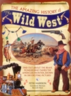 The Amazing History of the Wild West : Find Out About the Brave Pioneers Who Tamed the American Frontier, Shown in 300 Exciting Pictures - Book