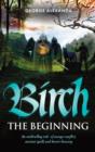 Birch The Beginning : An enthralling tale of savage conflict, ancient spells and heroic bravery - Book