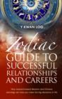 Zodiac Guide to Successful Relationships & Careers : How Research-Based Western and Chinese Astrology Can Help You Make the Big Decisions in Life - Book