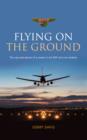 Flying on the Ground : The Ups and Downs of a Career in the RAF and Civil Aviation - Book