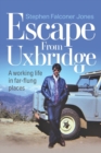 Escape from Uxbridge : A working life in far-flung places - Book