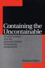 Containing the Uncontainable : Alcohol Misuse and the Personal Choice Community Programme - Book