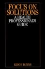 Focus on Solutions : A Health Professional's Guide - Book