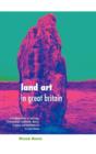 Land Art in Great Britain : A Complete Guide to Landscape, Environmental, Earthworks, Nature, Sculpture and Installation Art in Great Britain - Book