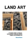 Land Art : A Complete Guide To Landscape, Environmental, Earthworks, Nature, Sculpture and Installation Art - Book