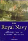 The Royal Navy, Volume 5 : A History From the Earliest Times to 1900 - Book