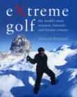 Extreme Golf : The World's Most Unusual, Fantastic and Bizarre Courses (mini edition) - Book