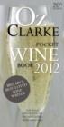 Oz Clarke Pocket Wine Book 2012 : 7500 Wines, 4000 Producers, Vintage Charts, Wine and Food - Book