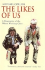 The Likes Of Us : A Biography Of The White Working Class - Book