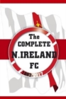 The Complete Northern Ireland FC 1882-2017 - Book