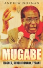 Mugabe : Teacher, Revolutionary, Tyrant - Book