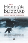 The Home of the Blizzard : An Australian Hero's Classic Tale of Antarctic Discovery and Adventure - Book