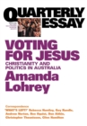 Voting for Jesus: Christianity and Politics in Australia: Quarterly Essay 22 - Book