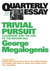 Trivial Pursuit: Leadership and the End of the Reform Era: Quarterly Essay 40 - Book