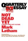 Not Dead Yet: Labor's Post-Left Future: Quarterly Essay 49 - Book