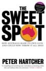 The Sweet Spot : How Australia Made Its Own Luck - And Could Now Throw It All Away - Book