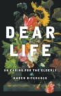 Dear Life: On Caring For The Elderly: Quarterly Essay 57 - Book