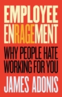 Employee Enragement: Why People Hate Working For You - Book