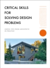 Critical Skills for Solving Design Problems : Useful Tips from Architects in Practice - Book