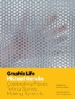 Graphic Life : Celebrating Places, Telling Stories, Making Symbols - Book