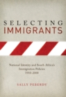 Selecting Immigrants : National Identity and South Africa's Immigration Policies, 1910-2005 - Book