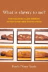 What is slavery to me? : Postcolonial memory and the postapartheid imagination - Book