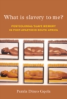 What is Slavery to Me? : Postcolonial/Slave Memory in post-apartheid South Africa - eBook