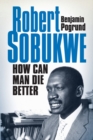 How can man die better : The life of Robert Sobukwe - Book