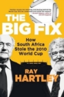 The big fix : How South Africa stole the 2010 World Cup - Book