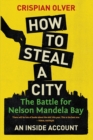 How to steal a city : The battle for Nelson Mandela Bay: An inside account - Book