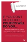If You Don't Do Politics, Politics Will Do You... : A guide to navigating office politics effectively and ethically. (And yes, it is possible.) - Book