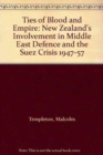 Ties of Blood and Empire : New Zealand's Involvement in Middle East Defence and the Suez Crisis, 1947-57 - Book