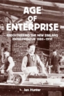 The Age of Enterprise : Rediscovering the New Zealand Entrepreneur 1880-1910 - Book