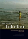 The Future of Tokelau : Decolonising Agendas, 1975-2006 - Book