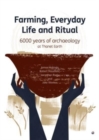 Farming, Everyday Life and Ritual : 6000 years of archaeology at Thanet Earth - Book