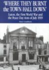 Where They Burnt the Town Hall Down : Luton, the First World War and the Peace Day Riots of July, 1919 - Book
