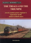 Railway Memories the Trials and the Triumph : A B.R. Motive Power Engineer's Experience of the Steam to Diesel Years - Book